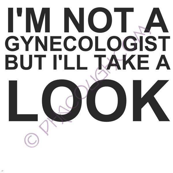 I'M Not A Gynecologist...