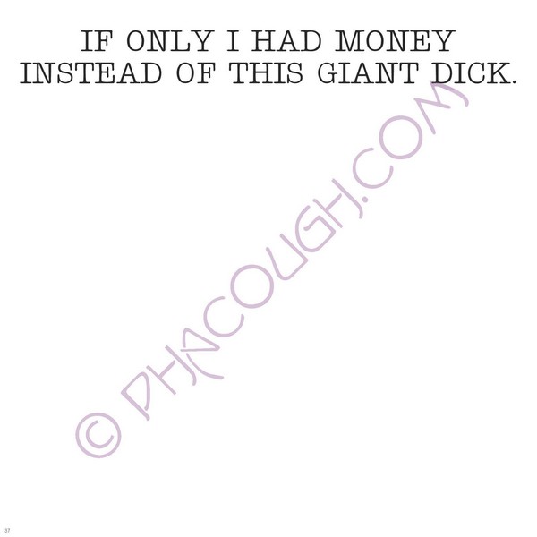 If Only I Had Money Instead Of This Giant Dick