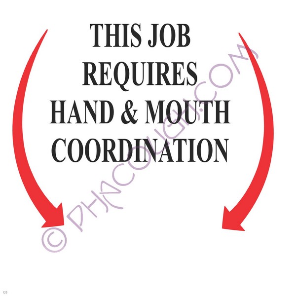 This Job Requires Hand And Mouth Coordination