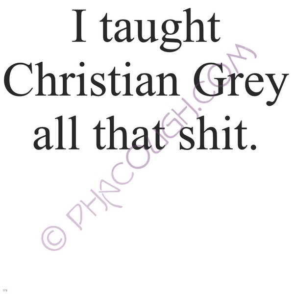 I Taught Christian Grey All That Shit