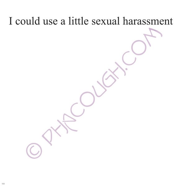 I Could Use A Little Sexual Harassment