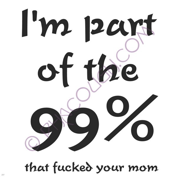 I'm Part Of The 99% That Fucked Your Mom