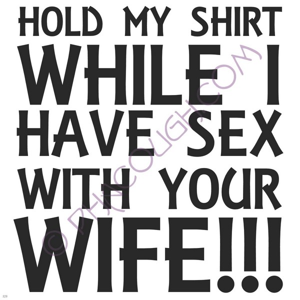 Hold My Shirt While I Have Sex With Your Wife