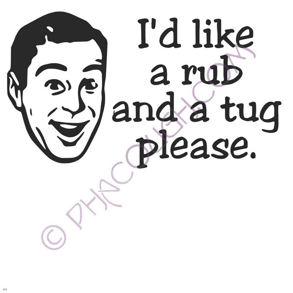 I'd Like A Rub And Tug Please