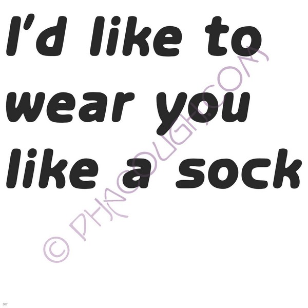 I'd Like To Wear You As A Sock