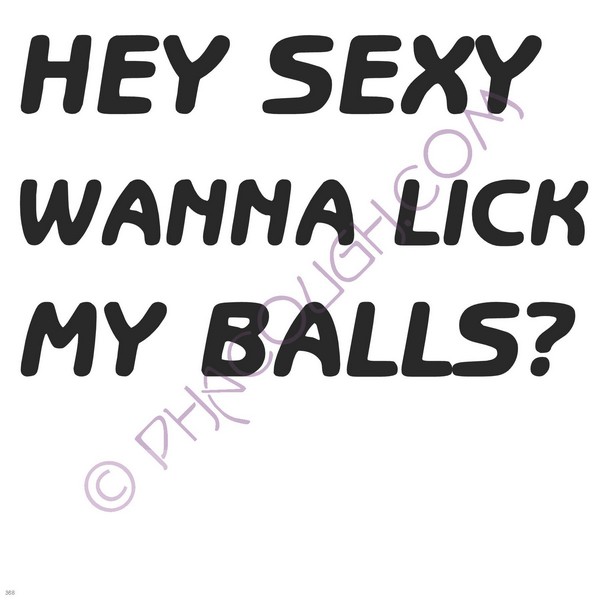 Hey Sexy Wanna Lick My Balls