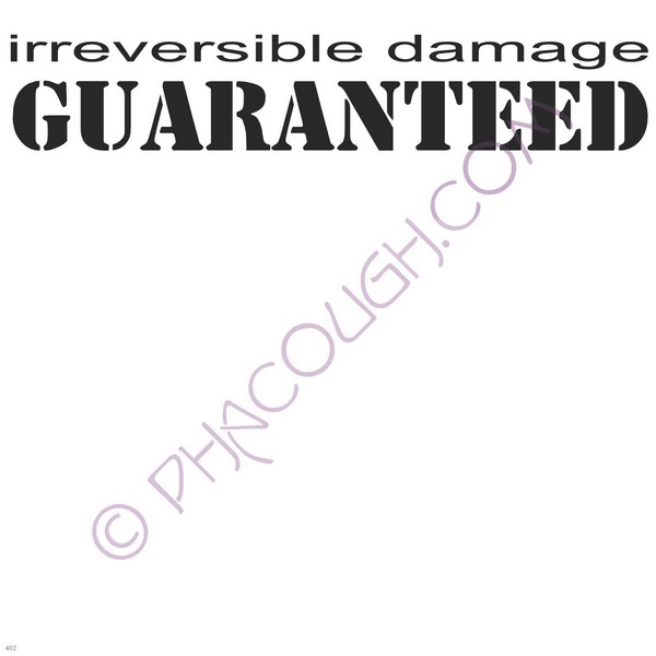 Irreversible Damage Guaranteed