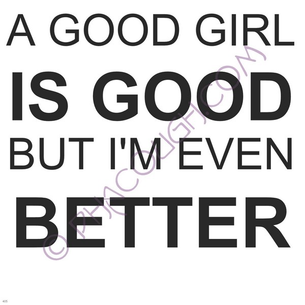 A Good Girl Is Good But I'm Even Better