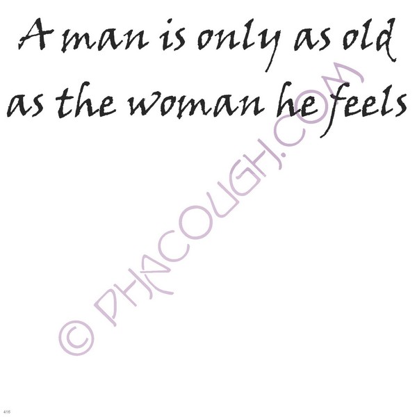 A Man Is Only As Old As The Woman He Feels