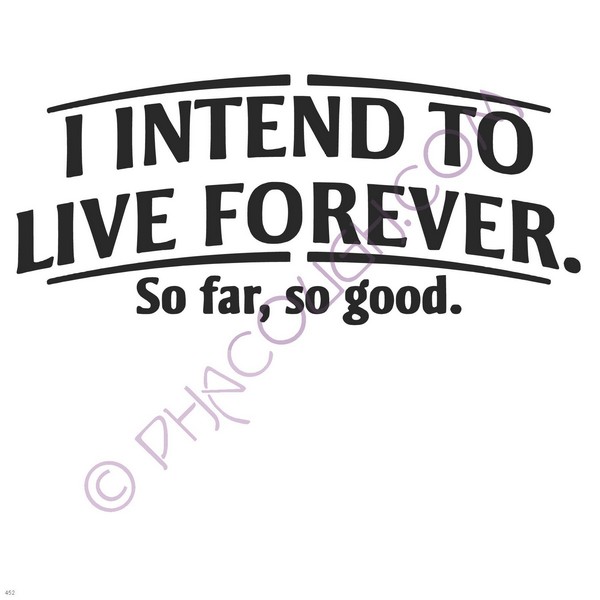 I Intend To Live Forever So Far So Good