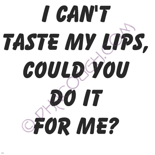 I Can't Taste My Lips Could You Do It For Me