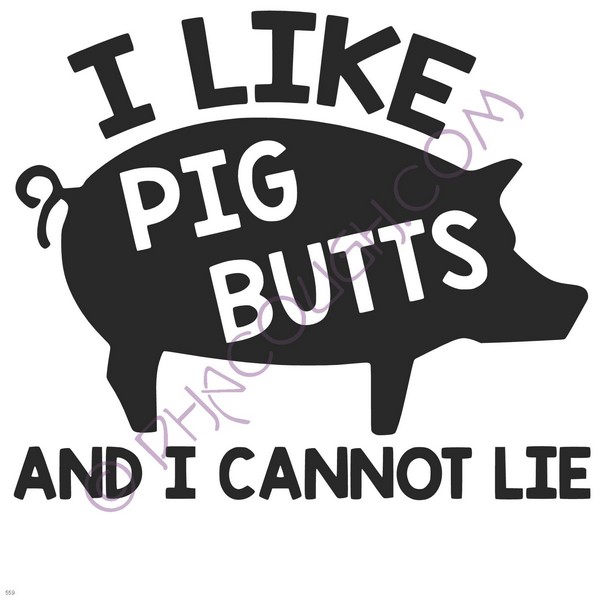 I Like Pig Butts And I Cannot Lie