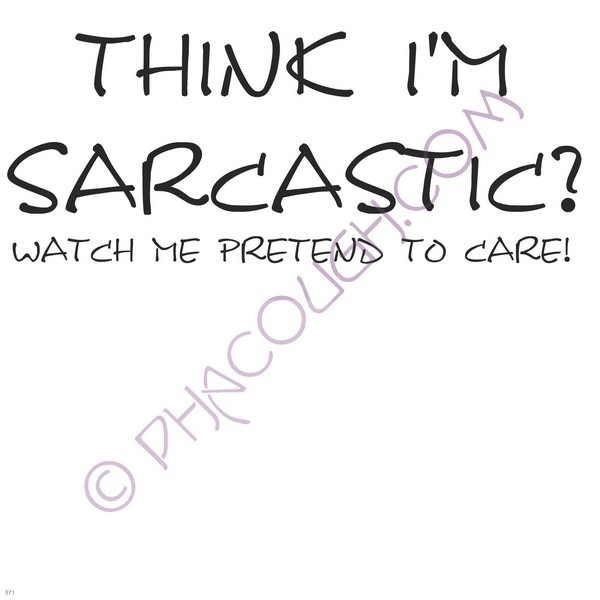 Think I'm Sarcastic Watch Me Pretend To Care