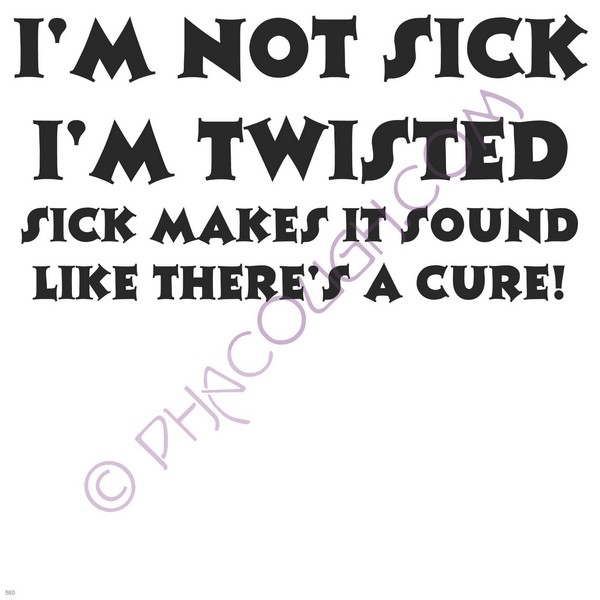 I'm Not Sick I'm Twisted