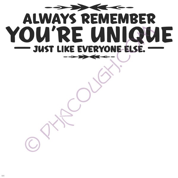 Always Remember You're Unique Just Like Everyone Else