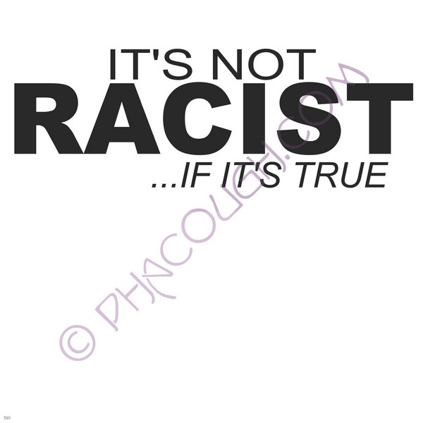 It's Not Racist If Its True