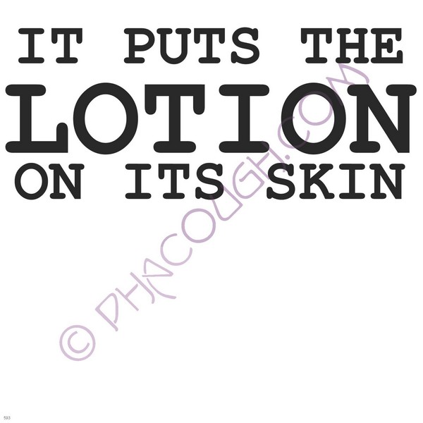 It Puts The Lotion On Its Skin