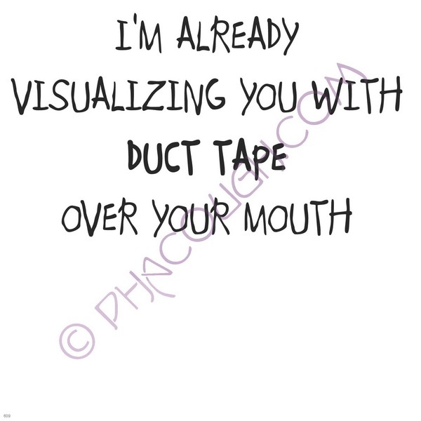 Am Already Visualizing You With Duct Tape On Your Mouth