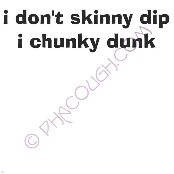 I Don't Skinny Dip I Chunky Dunk