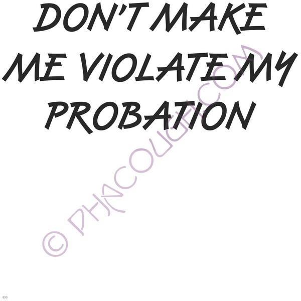 Don't Make Me Violate My Probation