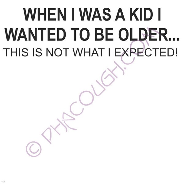 When I Was A Kid I Wanted To Be Older