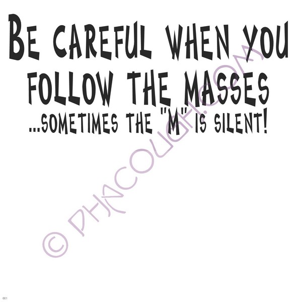 Be Careful When You Follow The Masses