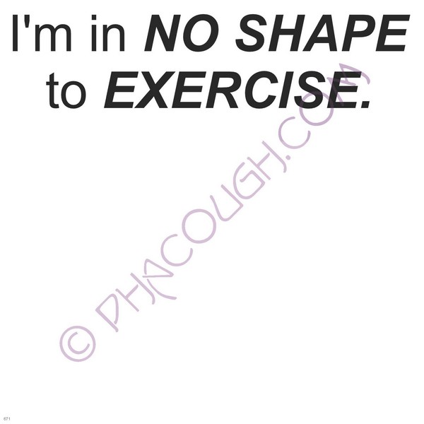 I'm In No Shape To Exercise