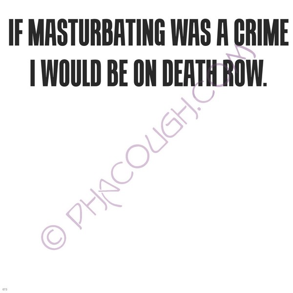 If Masturbating Was A Crime I Would