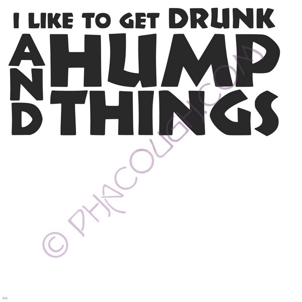 I Like To Drink And Hump Things