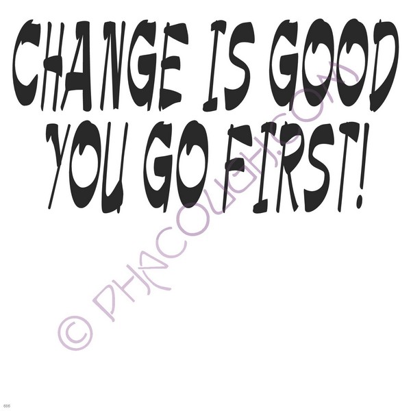 Change Is Good You Go First