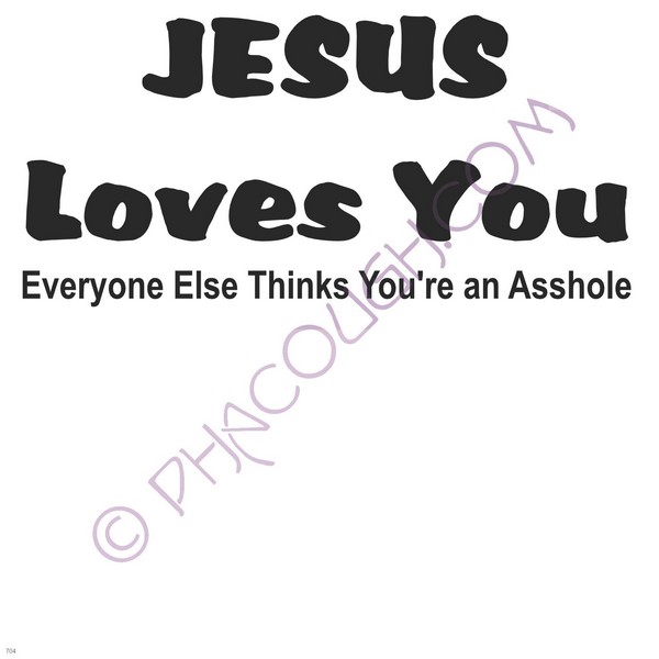 Jesus Loves You Everyone Else Thinks You're An Asshole