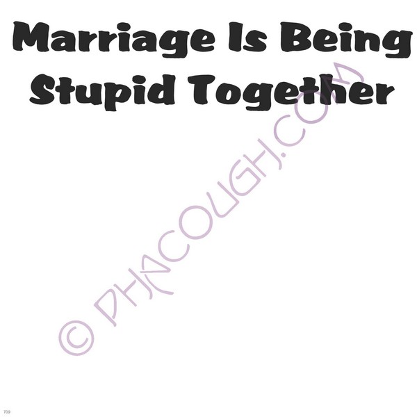 Marriage Is Being Stupid Together