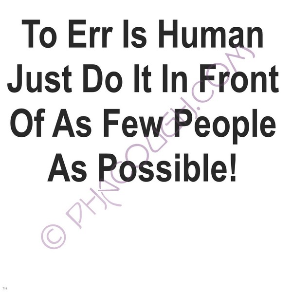 To Err Is Human Just Do It In Front Of As Few