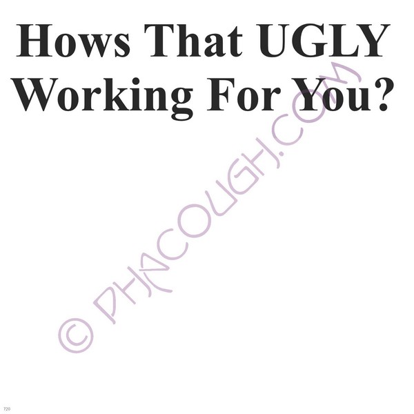 How's That Ugly Working For You?