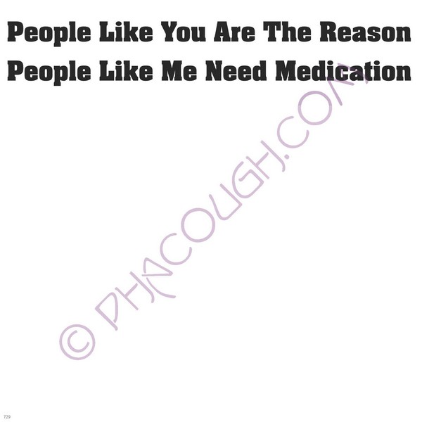 People Like You Are The Reason People Like Me Need Medication