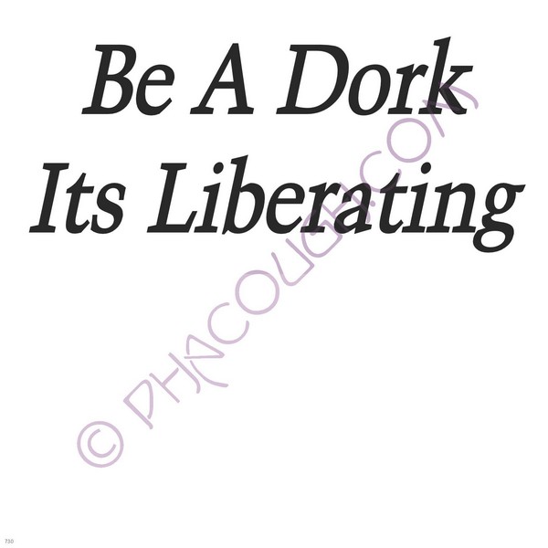 Be A Dork Its Liberating