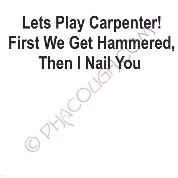 Let's Play Carpenter First We Get Hammered Then I Nail You