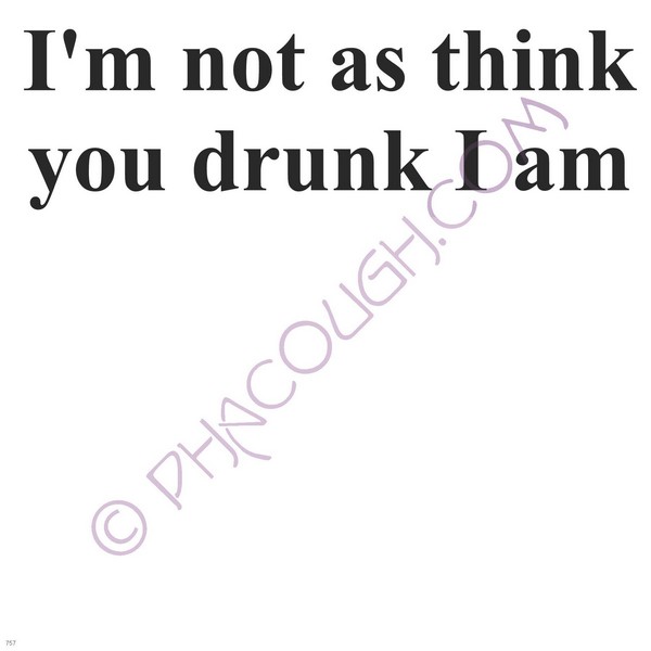 I'm Not As Think As Drunk I Am