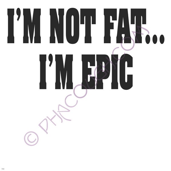 I'm not fat I'm epic