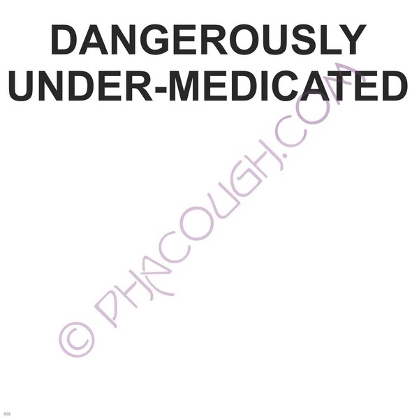 Dangerously under medicated