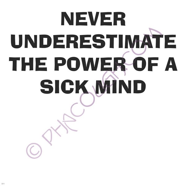 Never underestimate the power of a sick mind