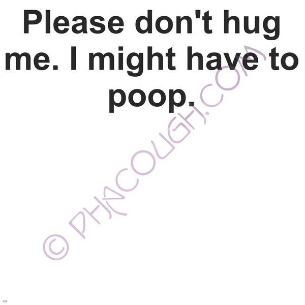 Please don't hug me I might have to poop