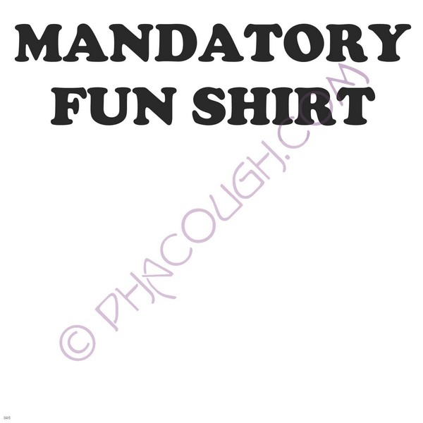 Mandatory fun shirt