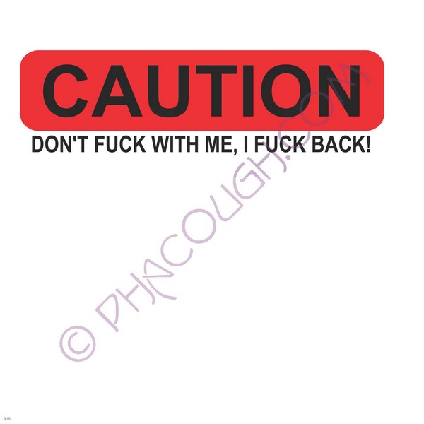 Caution don't fuck with me I fuck back