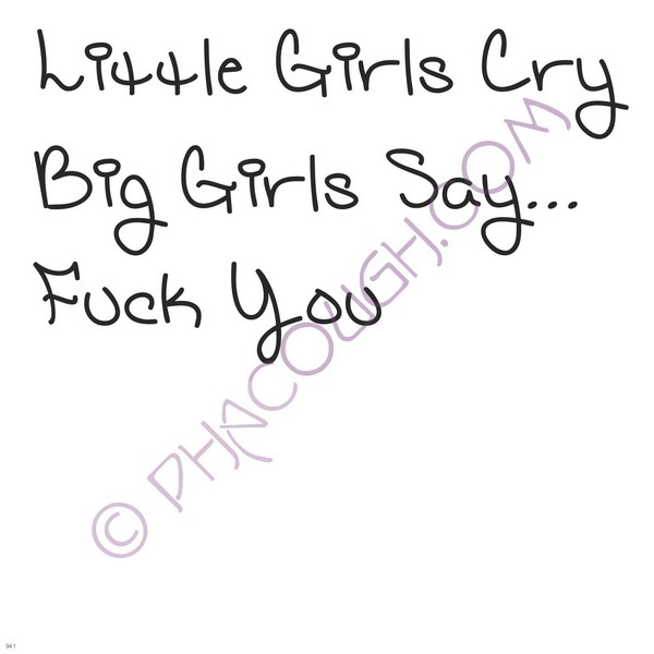 Little girls cry big girls say fuck you