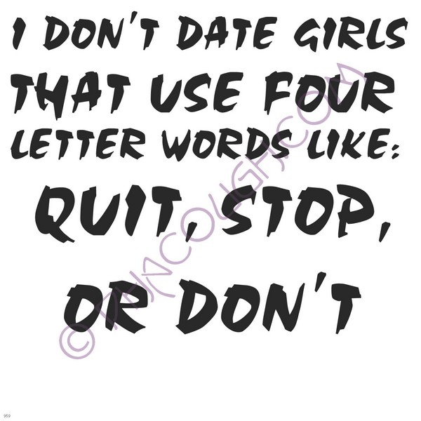 I don't date girls that use 4 letter words like stop