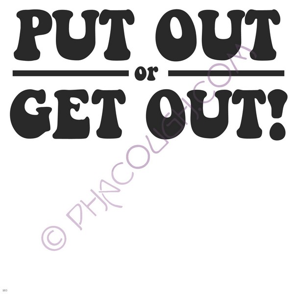 Put out or get out