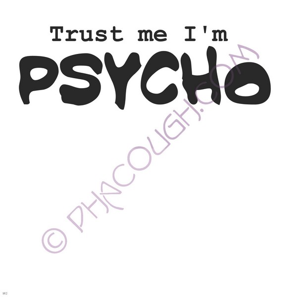 Trust me im psycho