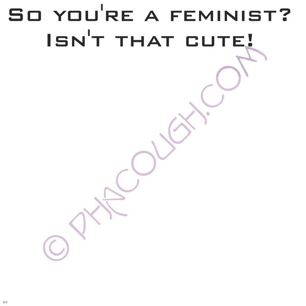 So you're a feminist how cute