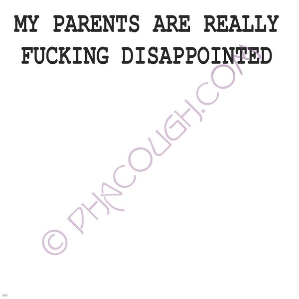 My parents are really fucking disappointed